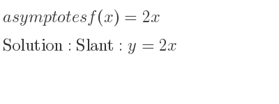The asymptotes of f(x)=2x is Slant: y=2x